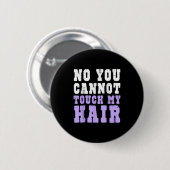 No You Cannot Touch My Hair Funny Humor  Button (Vorne & Hinten)