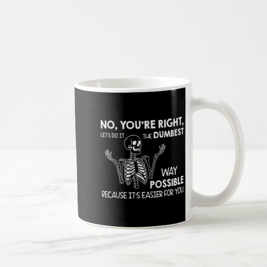 No You're Right Let's Do It The Dum Way Ssible  Kaffeetasse (Rechts)