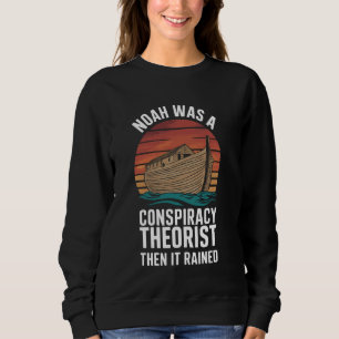 Noah war ein Verschwörungstheoretiker, dann regnet Sweatshirt