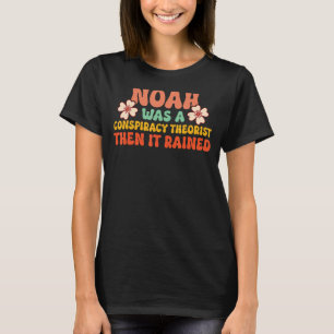 Noah war ein Verschwörungstheoretiker, dann regnet T-Shirt