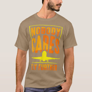 Nobody Cares Fly Further Team Sayings Cute Motivat T-Shirt