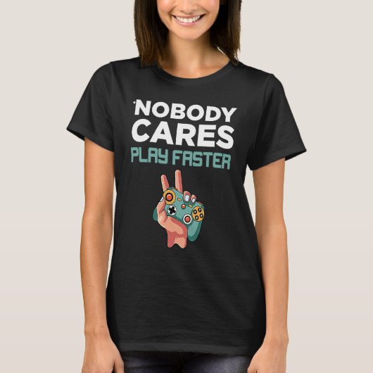 Nobody Cares Play faster fun Video Gamer Gaming T-Shirt (Vorderseite)