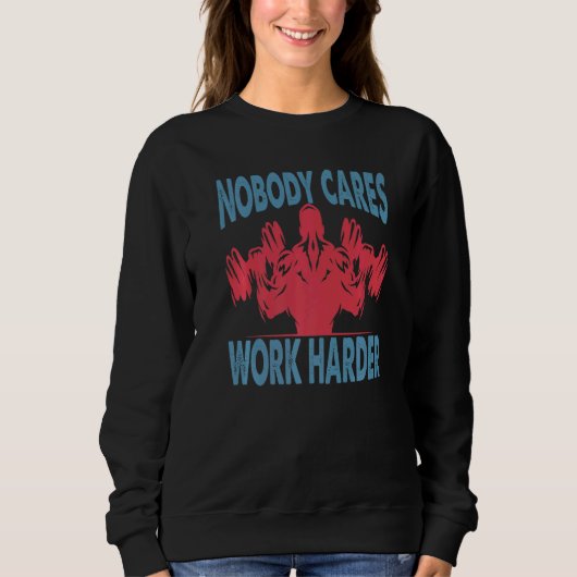 Nobody Cares Work Harder  Bodybuilder  Gym Motivat Sweatshirt (Vorderseite)