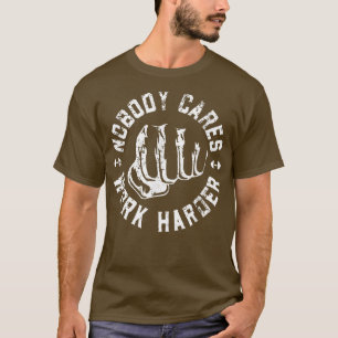 Nobody Cares Work Harder Funny Workout Fitness Gym T-Shirt