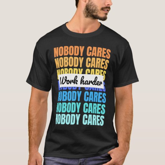 Nobody cares work harder motivational quote T-Shirt (Vorderseite)