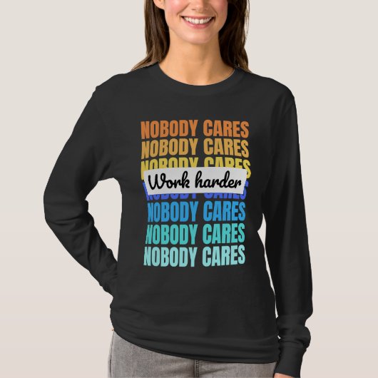 Nobody cares work harder motivational quote T-Shirt (Vorderseite)