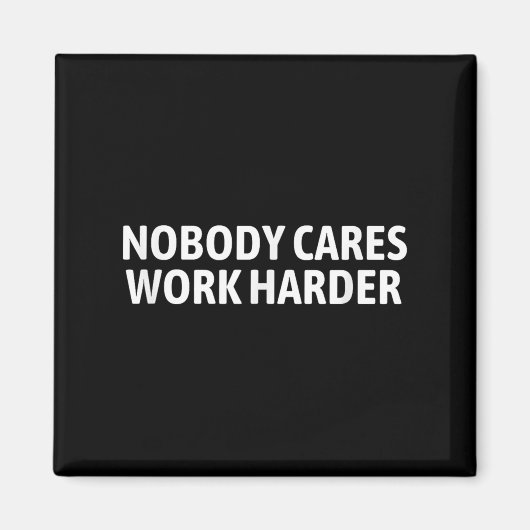 Nobody Cares Work Harder Shirt Funny Motivational Magnet (Vorne)