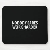 Nobody Cares Work Harder Shirt Funny Motivational Mousepad (Vorne)