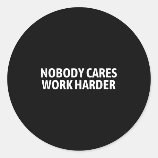 Nobody Cares Work Harder Shirt Funny Motivational  Runder Aufkleber (Vorderseite)