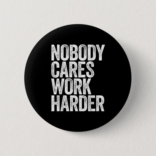 Nobody Cares Work Harder Shirt Men Women Motivatio Button (Vorderseite)