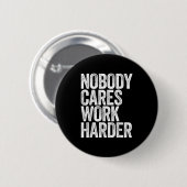 Nobody Cares Work Harder Shirt Men Women Motivatio Button (Vorne & Hinten)