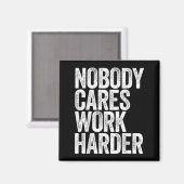 Nobody Cares Work Harder Shirt Men Women Motivatio Magnet (Vorderseite/Rückseite)