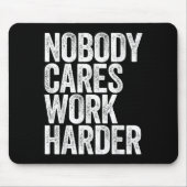 Nobody Cares Work Harder Shirt Men Women Motivatio Mousepad (Vorne)