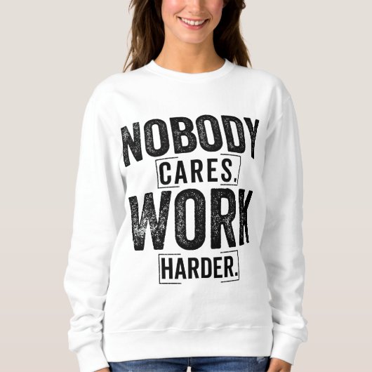 Nobody cares work harder sweatshirt (Vorderseite)