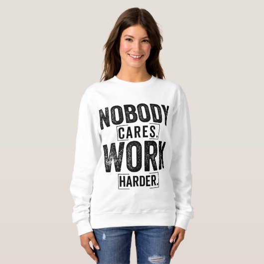 Nobody cares work harder sweatshirt (Vorne ganz)