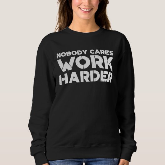 Nobody Cares Work Harder Workout Gym Motivational  Sweatshirt (Vorderseite)