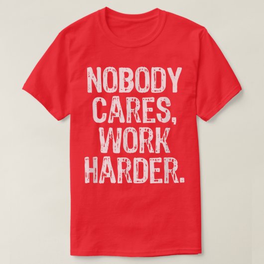 Nobody Cares Work Harder Workout Gym Motivational T-Shirt (Design vorne)