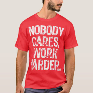 Nobody Cares Work Harder Workout Gym Motivational  T-Shirt