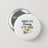 Nobody Puts Gravy In The Corner Funny Thanksgiving Button (Vorne & Hinten)