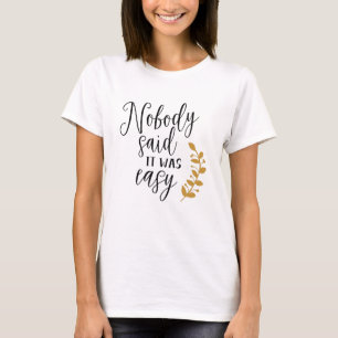 Nobody said it was easy T-Shirt