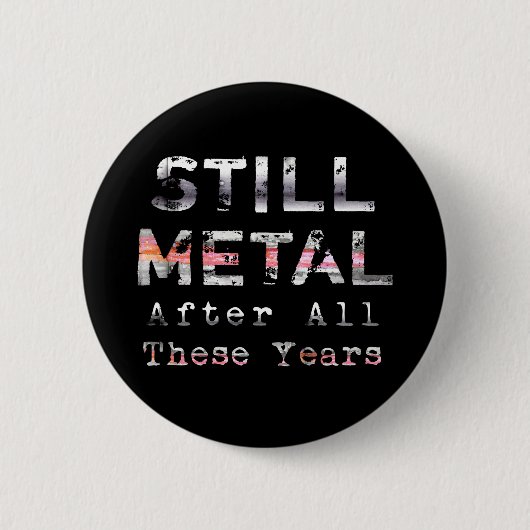 Noch Metall nach all diesen Jahren Button (Vorderseite)