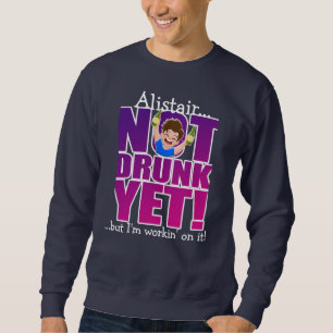 NOCH NICHT BETRUNKEN, aber ich arbeite daran! Sweatshirt
