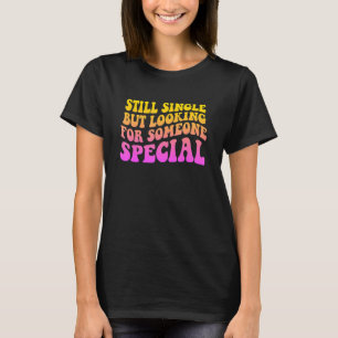 Noch Single aber auf der Suche nach jemandem T-Shirt