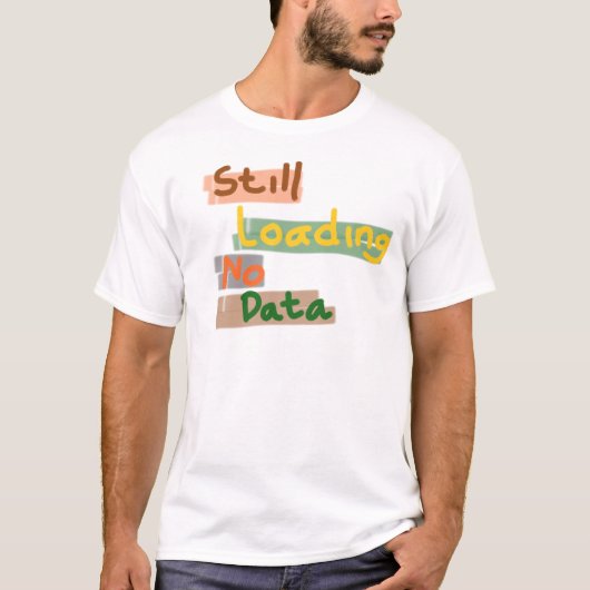 Noch wird geladen, keine Daten T-Shirt (Vorderseite)