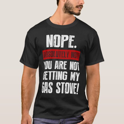 Nope Absolutely Not You Are Not Getting My Gas Sto T-Shirt (Vorderseite)
