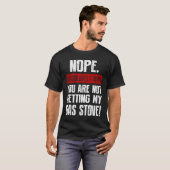 Nope Absolutely Not You Are Not Getting My Gas Sto T-Shirt (Vorne ganz)