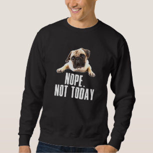 Nope Hund-nicht-heute Mops für Männer Frauen Mama Sweatshirt