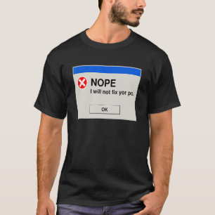 Nope I will Ihren PC IT-technischen Support nicht  T-Shirt