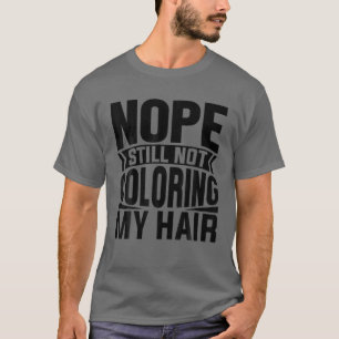 Nope immer noch keine Färbung meiner Haare Gray H T-Shirt