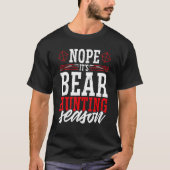 Nope It's Bear Junting Season Wild Game Hunter T-Shirt (Vorderseite)