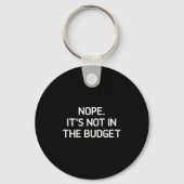 Nope. It's Not In The Budget, Funny, Jokes, Sarcas Schlüsselanhänger (Vorderseite)