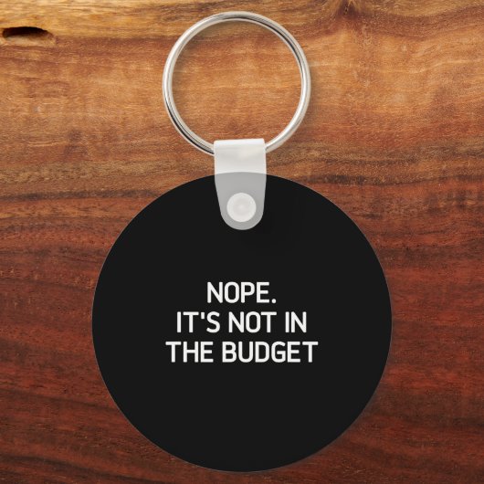 Nope. It's Not In The Budget, Funny, Jokes, Sarcas Schlüsselanhänger (Vorderseite)