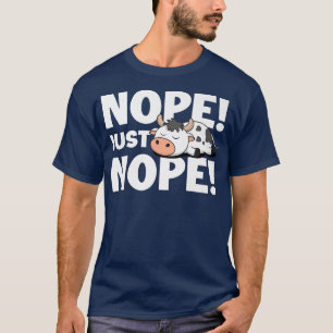 Nope Just Nope Dairy Kuh Bauer Viehzüchter Far T-Shirt