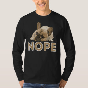 Nope Lazy Frenchie Funny French Bulldog Dog Lover T-Shirt