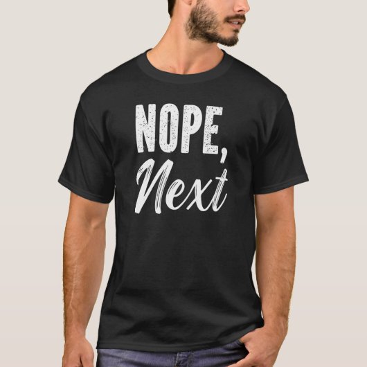Nope Next Sarcasm Sarcastic Zitat T-Shirt (Vorderseite)