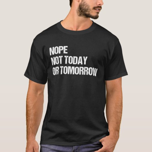 Nope nicht heute oder morgen zu lustigen Meme Asse T-Shirt (Vorderseite)