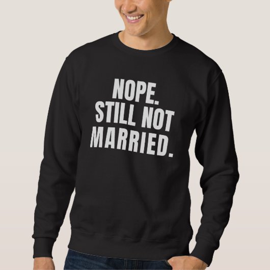 Nope noch nicht Verheiratet Sweatshirt (Vorderseite)