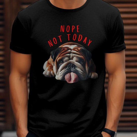 Nope Not Today Bulldog T-Shirt