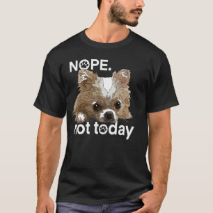 Nope Not Today Chihuahua Dog Funny Chiwawa Long Ha T-Shirt