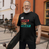 Nope not Today Colorous Funny Zitat T-Shirt