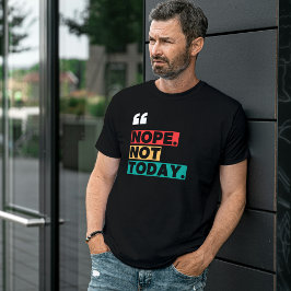 Nope not Today Colorous Funny Zitat T-Shirt
