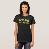 Nope Not Today T-Shirt (Vorne ganz)