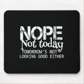 Nope Not Today Tomorrows Not Looking Good Either C Mousepad (Vorne)