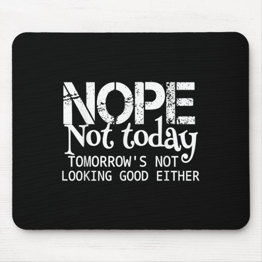 Nope Not Today Tomorrows Not Looking Good Either C Mousepad (Vorne)