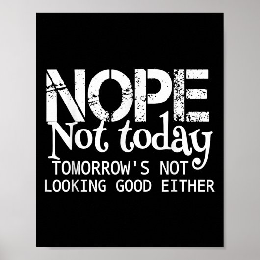 Nope Not Today Tomorrows Not Looking Good Either C Poster (Vorne)