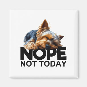 Nope Not Today Yorkshire Terrier Magnet